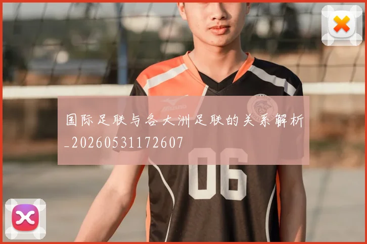 国际足联与各大洲足联的关系解析_20260531172607
